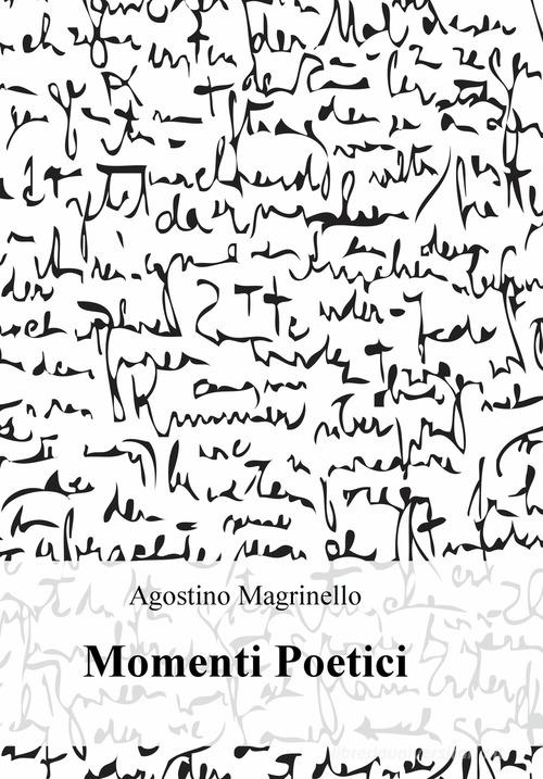 Momenti poetici di Agostino Magrinello edito da ilmiolibro self publishing