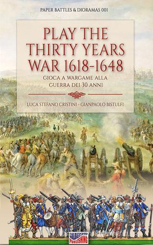 Play the Thirty Years' War 1618-1648. Gioca a Wargame alla Guerra dei 30 anni di Luca Stefano Cristini edito da Soldiershop