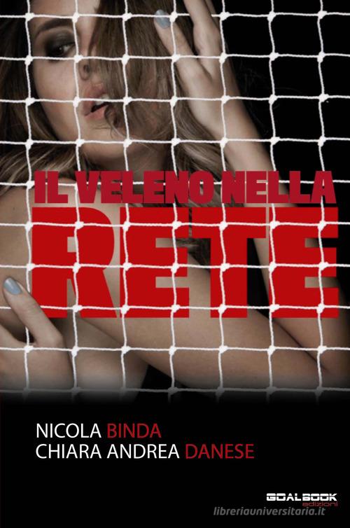 Il veleno nella rete di Nicola Binda, Chiara Danese edito da Goalbook Edizioni