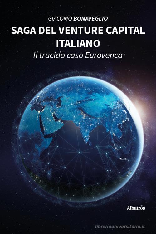 Saga del venture capital italiano. Il trucido caso Eurovenca di Giacomo Bonaveglio edito da Gruppo Albatros Il Filo