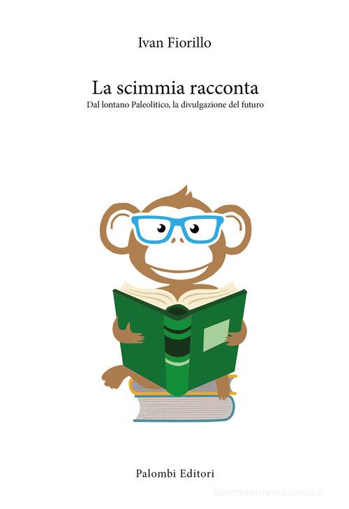 La scimmia racconta. Dal lontano paleolitico, la divulgazione del futuro di Ivan Fiorillo edito da Palombi Editori