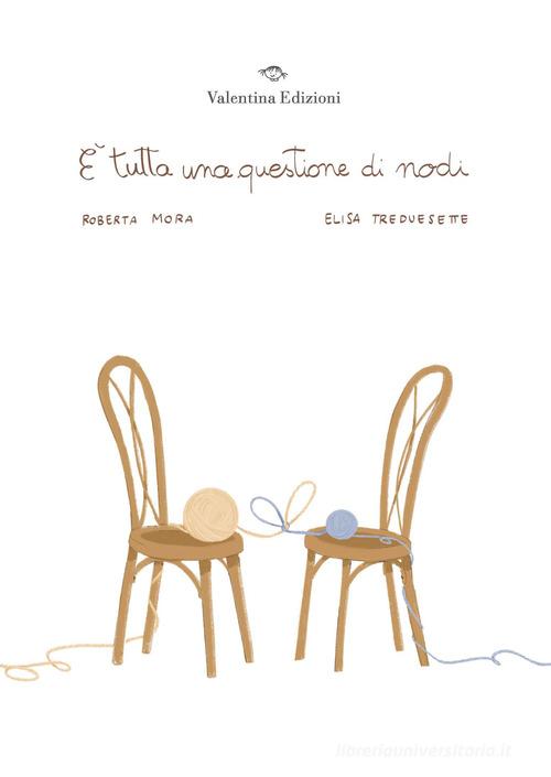 È tutta una questione di nodi. Ediz. a colori di Roberta Mora edito da Valentina Edizioni
