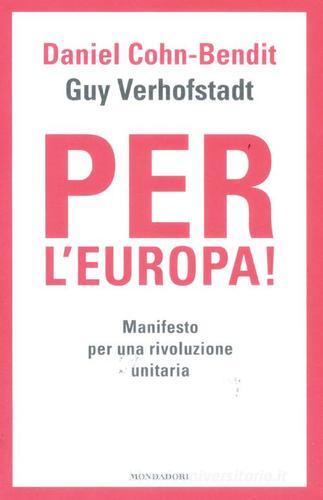 Per l'Europa! Manifesto per una rivoluzione unitaria di Daniel Cohn-Bendit, Guy Verhofstadt edito da Mondadori