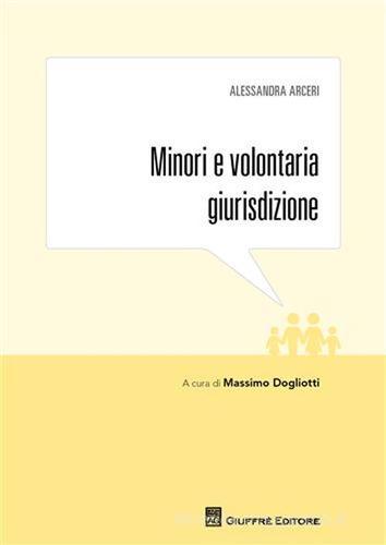 Minori e volontaria giurisdizione di Alessandro Arceri edito da Giuffrè