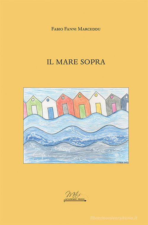 Libro Il mare sopra di Fabio Fanni Marceddu Letteratura e poesia di Metis Academic Press