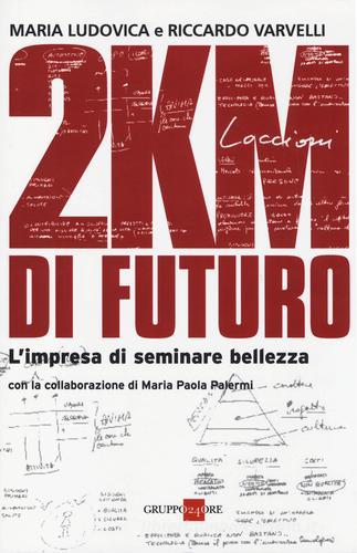 2KM di futuro. L'impresa di seminare bellezza di Maria Ludovica, Riccardo Varvelli edito da Il Sole 24 Ore