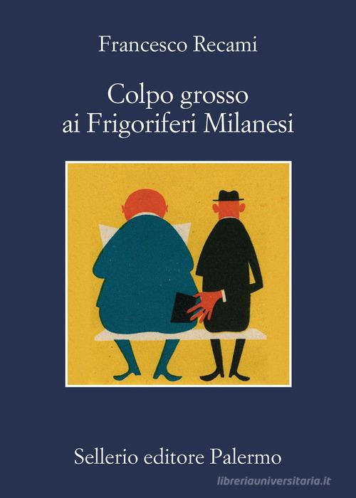 Colpo grosso ai Frigoriferi Milanesi di Francesco Recami edito da Sellerio Editore Palermo