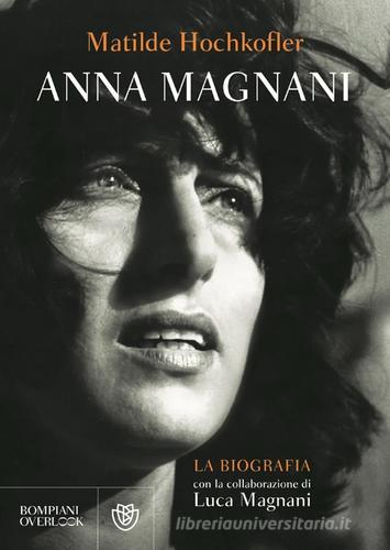 Anna Magnani. La biografia di Matilde Hochkofler, Luca Magnani edito da Bompiani