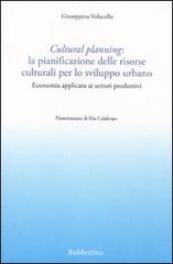 Cultural planning: la pianificazione delle risorse culturali per lo sviluppo urbano. Economia applicata ai settori produttivi di Giuseppina Volucello edito da Rubbettino