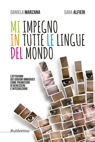Mi impegno in tutte le lingue del mondo. L'attivismo dei giovani immigrati come promotore di benessere e integrazione di Daniela Marzana, Sara Alfieri edito da Rubbettino