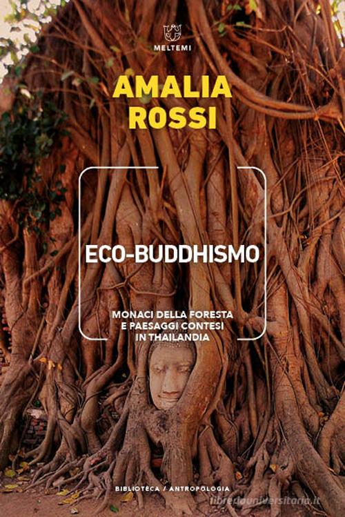 Eco-buddhismo. Monaci della foresta e paesaggi contesi in Thailandia di Amalia Rossi edito da Meltemi