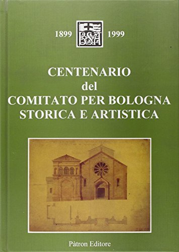 Centenario del Comitato per Bologna storica e artistica (1899-1999) edito da Pàtron
