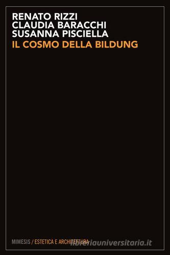 Il cosmo della bildung di Renato Rizzi, Susanna Pisciella, Claudia Baracchi edito da Mimesis