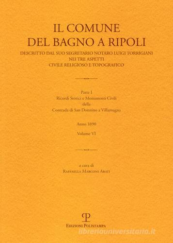 Il Comune del Bagno a Ripoli descritto dal suo segretario notaro Luigi Torrigiani nei tre aspetti civili religioso e topografico vol.6 di Luigi Torrigiani edito da Polistampa