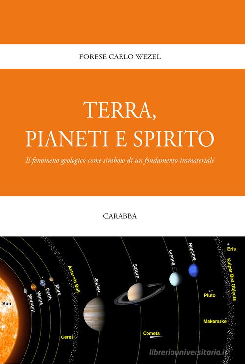 Terra, pianeti e spirito. Il fenomeno geologico come simbolo di un fondamento immateriale di Forese C. Wezel edito da Carabba