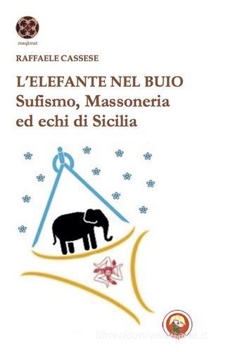 L'elefante nel buio. Sufismo, Massoneria ed echi di Sicilia di Raffaele Cassese edito da Tipheret