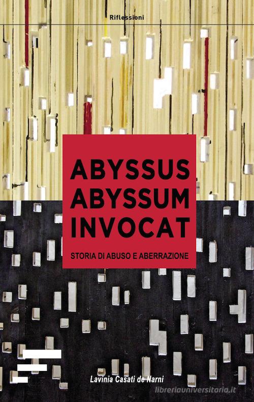 Abyssus abyssum invocat. Storia di abuso e aberrazione di Lavinia Casati de Narni edito da Caosfera