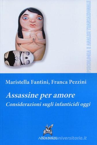 Assassine per amore. Considerazioni sugli infanticidi oggi di Maristella Fantini, Franca Pezzini edito da Ananke