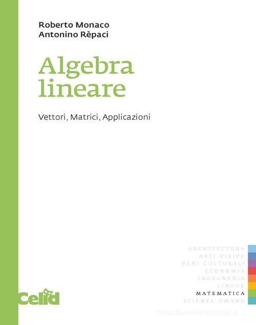Algebra lineare. Vettori, matrici, applicazioni di Roberto Monaco, Antonino Repaci edito da CELID