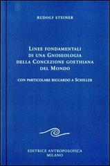 Linee fondamentali di una gnoseologia della concezione goethiana del mondo. Con particolare riguardo a Schiller di Rudolf Steiner edito da Editrice Antroposofica