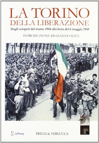 La Torino della liberazione. Dagli scioperi del marzo 1944 alla festa del 6 maggio 1945 edito da Priuli & Verlucca