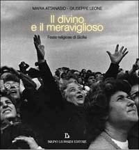 Il divino e il meraviglioso. Feste religiose in Sicilia di Maria Attanasio, Giuseppe Leone edito da Leopardi Bruno