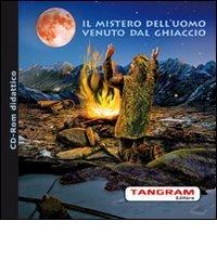 Il mistero dell'uomo venuto dal ghiaccio. CD-ROM di Alessandro Baccin edito da Tangram