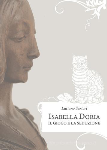 Isabella Doria il gioco e la seduzione di Luciano Sartori edito da Artealtra