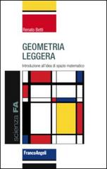 Geometria leggera. Introduzione all'idea di spazio matematico di Renato Betti edito da Franco Angeli
