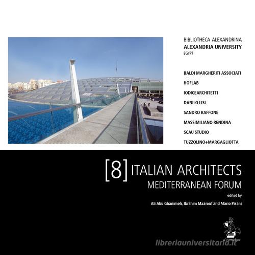 8 italian architects. Mediterranean forum. Bibliotheca Alexandrina Alexandria University Egypt edito da Il Formichiere