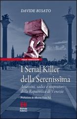 I serial killer della Serenissima. Assassini, sadici e stupratori della Repubblica di Venezia di Davide Busato edito da Helvetia