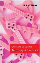 Tutto sogni e musica di Cheyenne De Vecchis edito da Il Rovescio