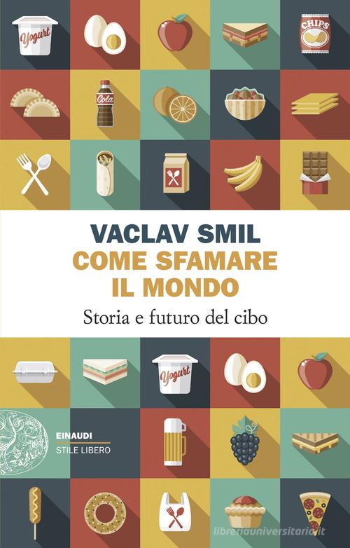 Come sfamare il mondo. Storia e futuro del cibo di Vaclav Smil edito da Einaudi