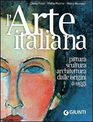 L' arte italiana. Pittura, scultura, architettura dalle origini a oggi. Ediz. illustrata di Gloria Fossi, Mattia Reiche, Marco Bussagli edito da Giunti Editore