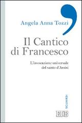 Il Cantico di Francesco. L'invocazione universale del santo d'Assisi di Angela Anna Tozzi edito da EDB