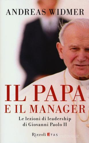 Il Papa e il manager. Le lezioni di leadership di Giovanni Paolo II di Andreas Widmer, George Weigel edito da Rizzoli Etas