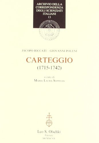 Carteggio (1715-1742) di Jacopo Riccati, Giovanni Poleni edito da Olschki