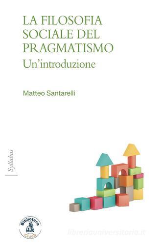La filosofia sociale del pragmatismo. Un'introduzione di Matteo Santarelli edito da Biblioteca Clueb