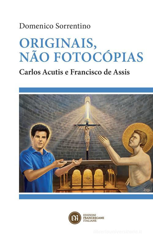 Originais, não fotocópias. Carlos Acutis e Francisco de Assis di Domenico Sorrentino edito da Edizioni Francescane Italiane