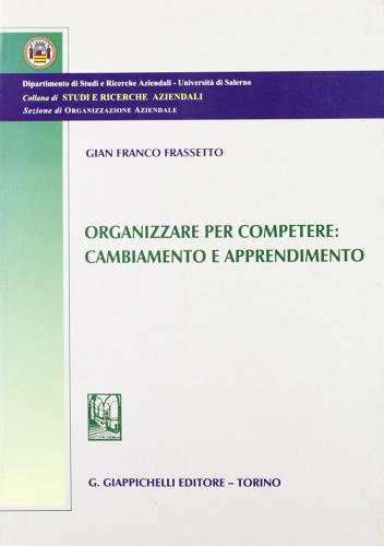 Organizzare per competere. Cambiamento e apprendimento di G. Franco Frassetto edito da Giappichelli