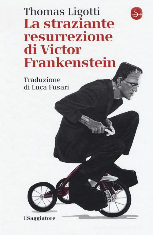 La straziante resurrezione di Victor Frankenstein di Thomas Ligotti edito da Il Saggiatore