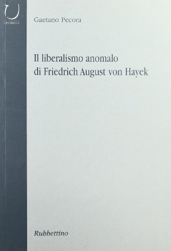 Il liberalismo anomalo di Friedrich August von Hayek di Gaetano Pecora edito da Rubbettino