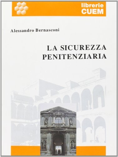 La sicurezza penitenziaria. Prospettiva storico-sociologica e profili normativi di Alessandro Bernasconi edito da CUEM