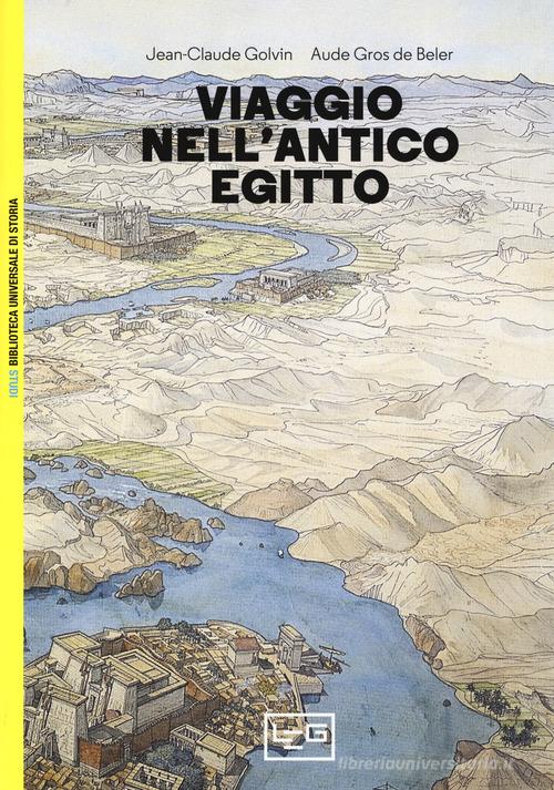 Viaggio nell'antico Egitto di Jean-Claude Golvin, Aude Gros de Beler edito da LEG Edizioni