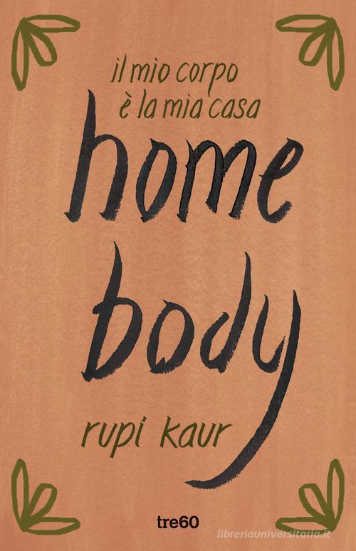 Home body. Il mio corpo è la mia casa di Rupi Kaur edito da TRE60