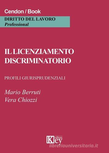 Il licenziamento discriminatorio. Profili giurisprudenziali di Mario Berruti, Vera Chiozzi edito da Key Editore
