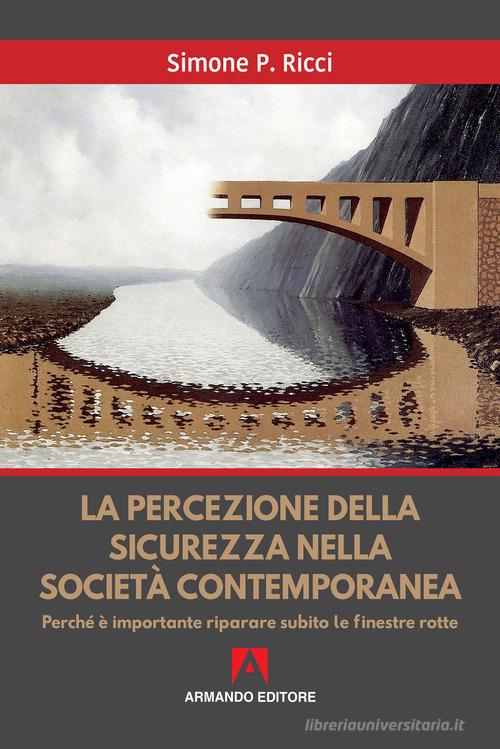 La percezione della sicurezza nella società contemporanea. Perché è importante riparare subito le finestre rotte di Simone P. Ricci edito da Armando Editore