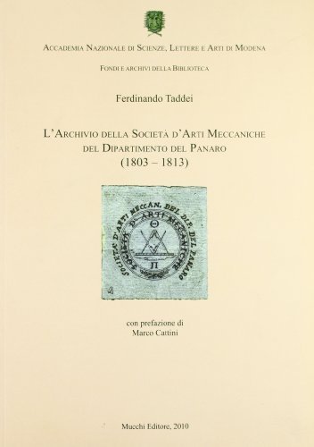 L' archivio della società d'arti meccaniche del dipartimento del Panaro (1803-1813) di Ferdinando Taddei edito da Mucchi Editore