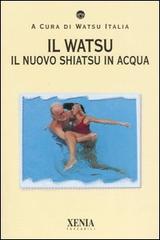 Il watsu. Il nuovo shiatsu in acqua edito da Xenia