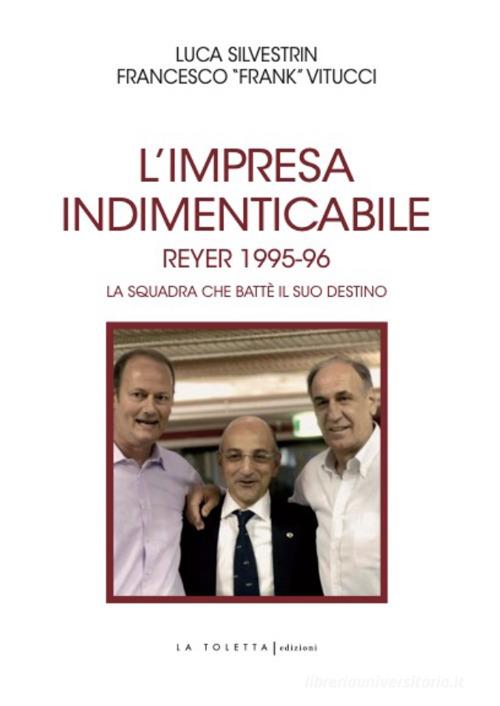 L'impresa indimenticabile. Reyer 1995-96. La squadra che battè il suo destino. Ediz. illustrata di Luca Silvestrin, Francesco Vitucci edito da LA TOLETTA Edizioni